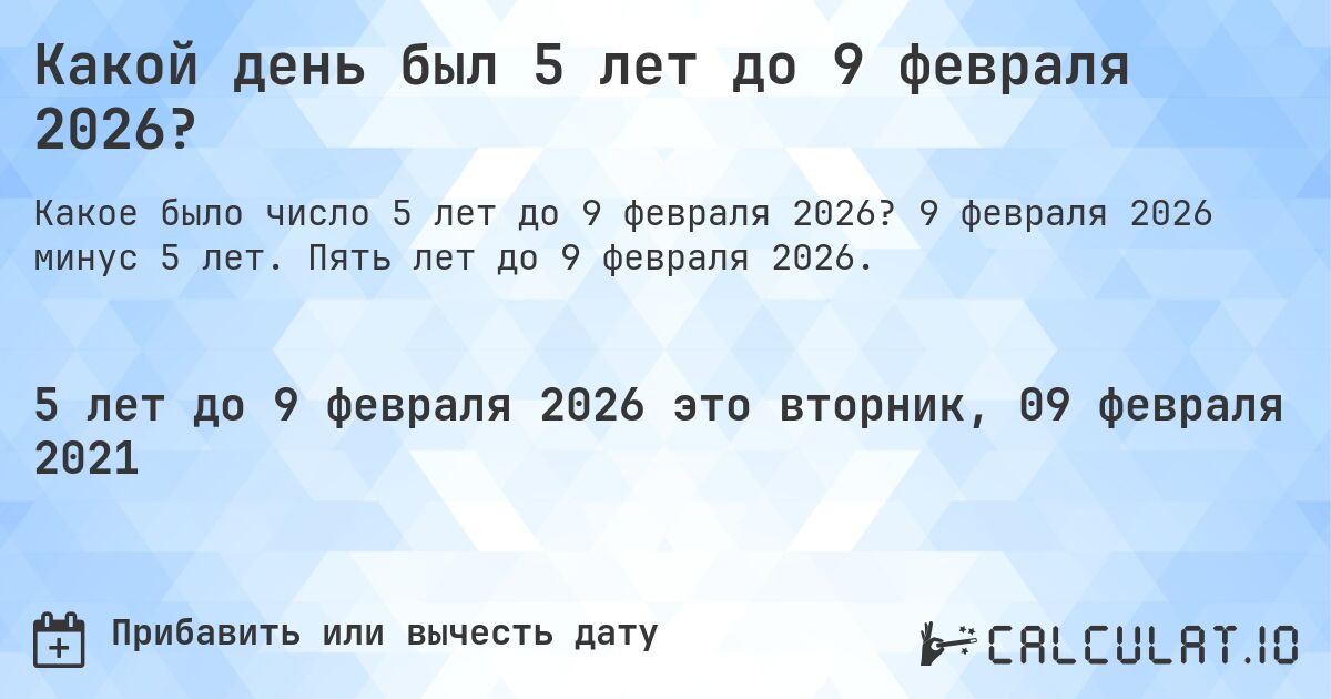 Какой день был 5 лет до 9 февраля 2026?. 9 февраля 2026 минус 5 лет. Пять лет до 9 февраля 2026.