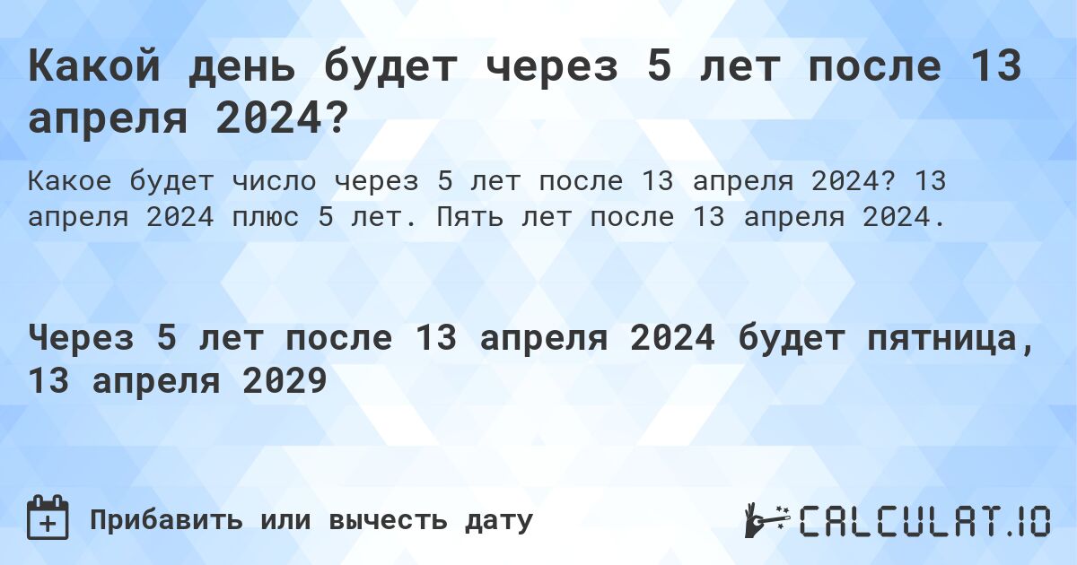 Какой день будет через 5 лет после 13 апреля 2024?. 13 апреля 2024 плюс 5 лет. Пять лет после 13 апреля 2024.