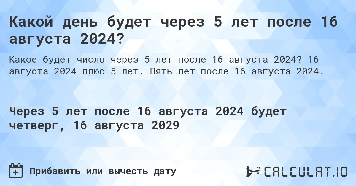 Какой день будет через 5 лет после 16 августа 2024?. 16 августа 2024 плюс 5 лет. Пять лет после 16 августа 2024.