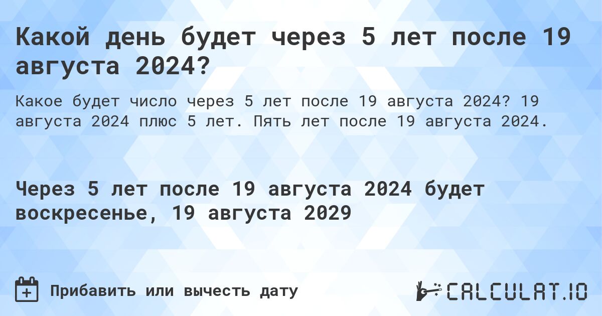 Какой день будет через 5 лет после 19 августа 2024?. 19 августа 2024 плюс 5 лет. Пять лет после 19 августа 2024.