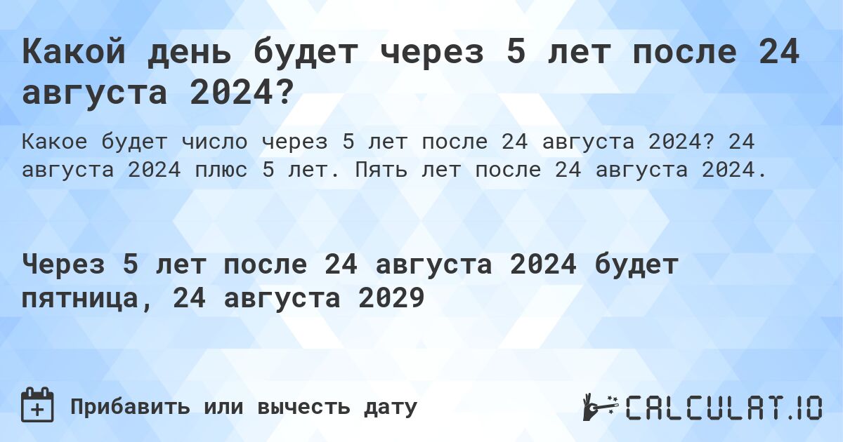 Какой день будет через 5 лет после 24 августа 2024?. 24 августа 2024 плюс 5 лет. Пять лет после 24 августа 2024.