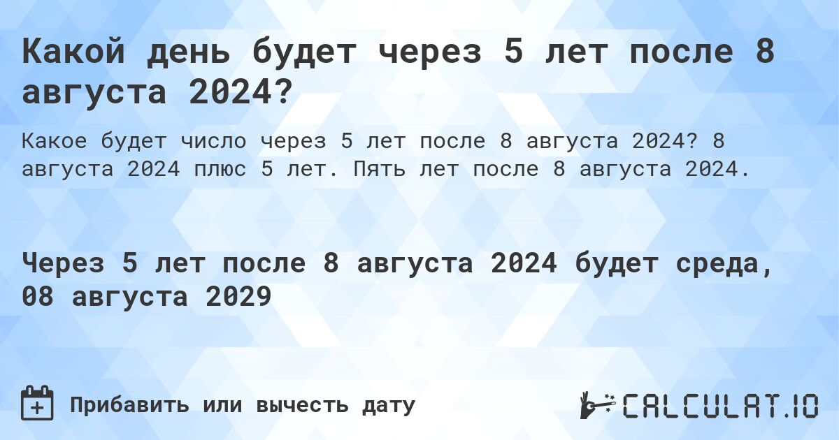 Какой день будет через 5 лет после 8 августа 2024?. 8 августа 2024 плюс 5 лет. Пять лет после 8 августа 2024.