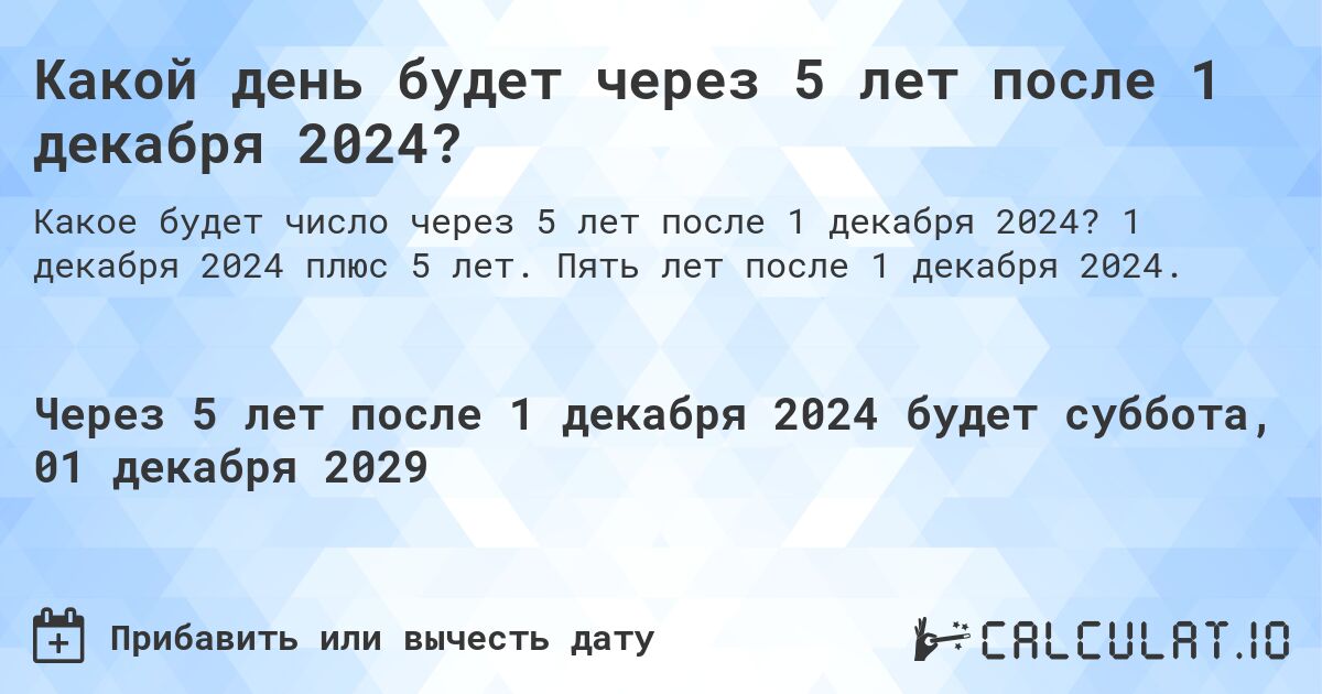 Какой день будет через 5 лет после 1 декабря 2024?. 1 декабря 2024 плюс 5 лет. Пять лет после 1 декабря 2024.