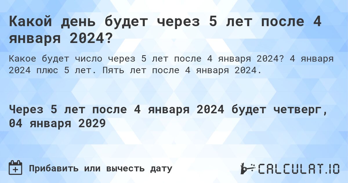 Какой день будет через 5 лет после 4 января 2024?. 4 января 2024 плюс 5 лет. Пять лет после 4 января 2024.