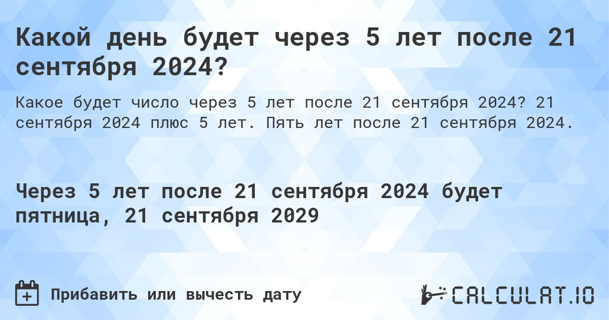 Какой день будет через 5 лет после 21 сентября 2024?. 21 сентября 2024 плюс 5 лет. Пять лет после 21 сентября 2024.