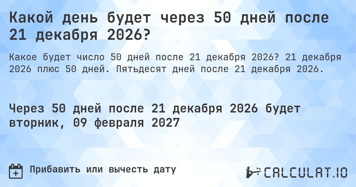 Какой день будет через 50 дней после 21 декабря 2026?. 21 декабря 2026 плюс 50 дней. Пятьдесят дней после 21 декабря 2026.