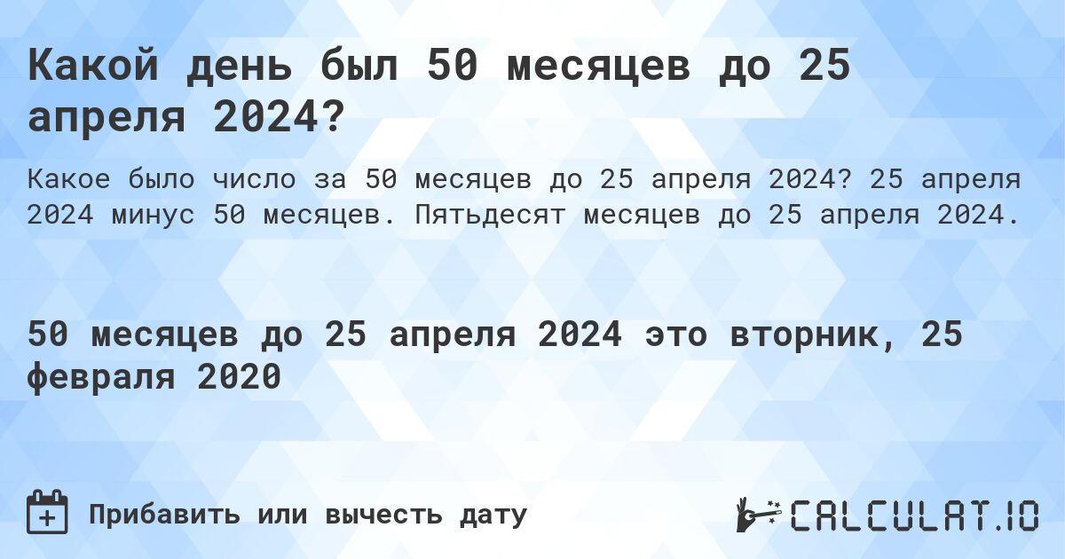 Какой день был 50 месяцев до 25 апреля 2024?. 25 апреля 2024 минус 50 месяцев. Пятьдесят месяцев до 25 апреля 2024.