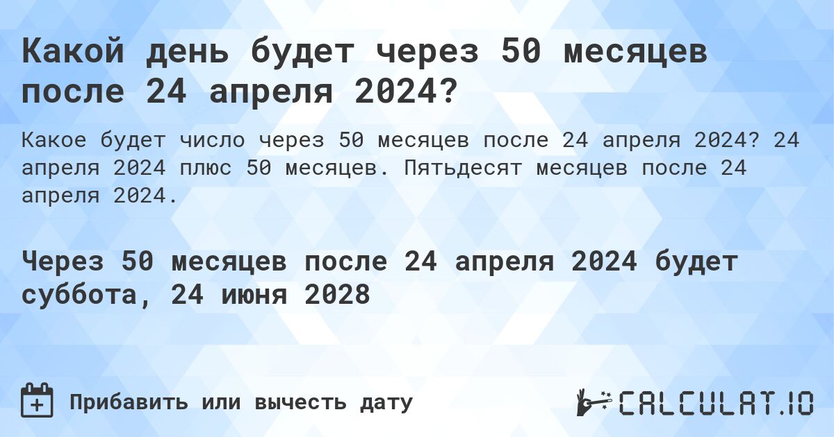 Какой день будет через 50 месяцев после 24 апреля 2024?. 24 апреля 2024 плюс 50 месяцев. Пятьдесят месяцев после 24 апреля 2024.