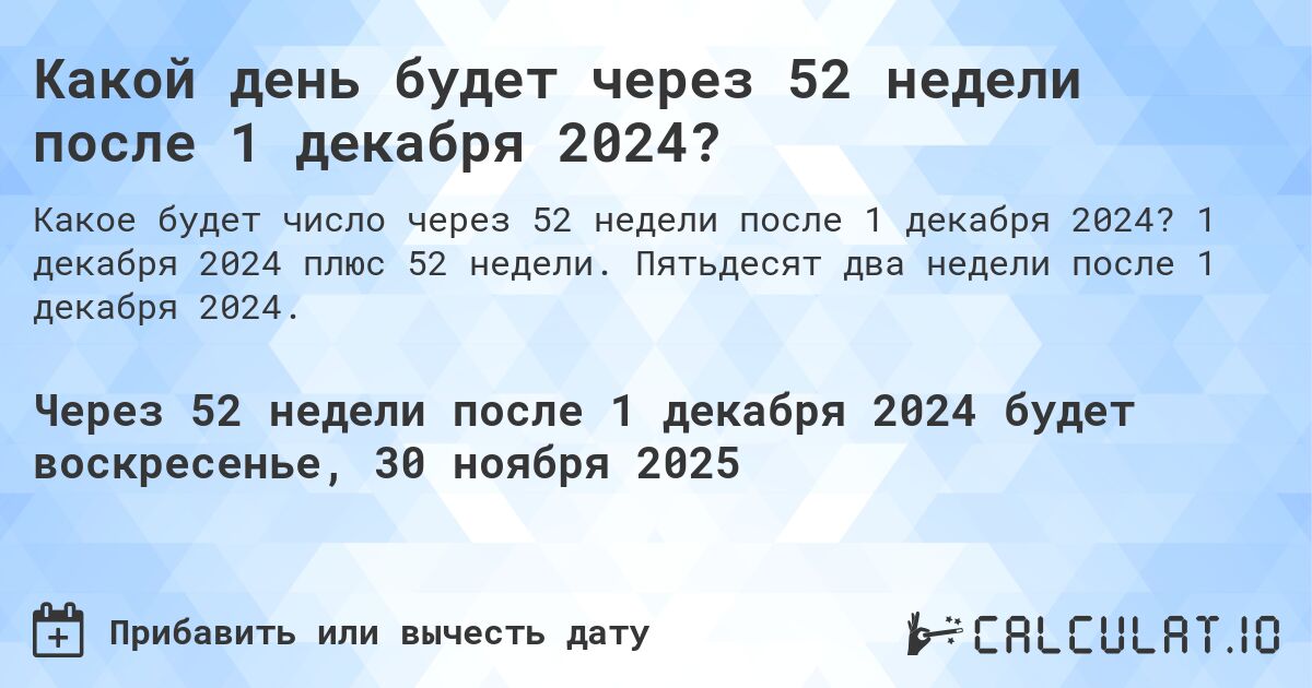 Какой день будет через 52 недели после 1 декабря 2024?. 1 декабря 2024 плюс 52 недели. Пятьдесят два недели после 1 декабря 2024.