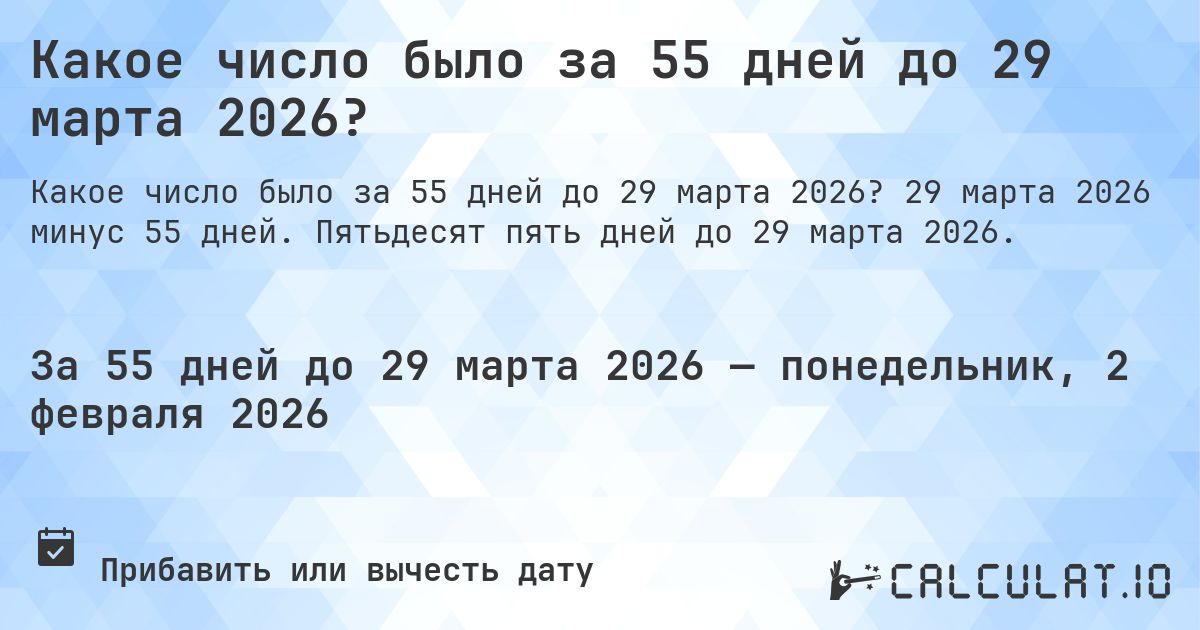 Какое число было за 55 дней до 29 марта 2026?. 29 марта 2026 минус 55 дней. Пятьдесят пять дней до 29 марта 2026.
