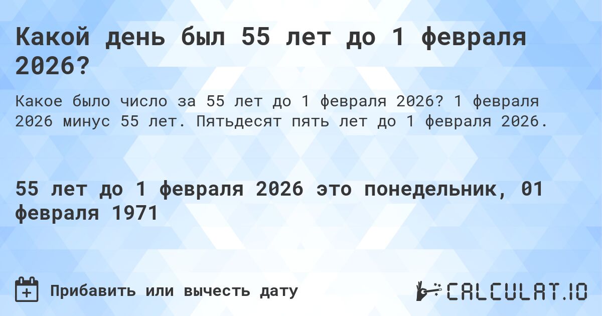 Какой день был 55 лет до 1 февраля 2026?. 1 февраля 2026 минус 55 лет. Пятьдесят пять лет до 1 февраля 2026.