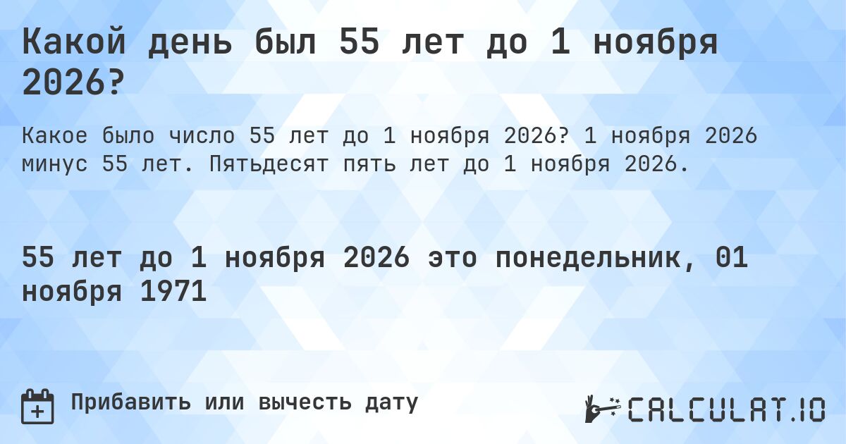 Какой день был 55 лет до 1 ноября 2026?. 1 ноября 2026 минус 55 лет. Пятьдесят пять лет до 1 ноября 2026.