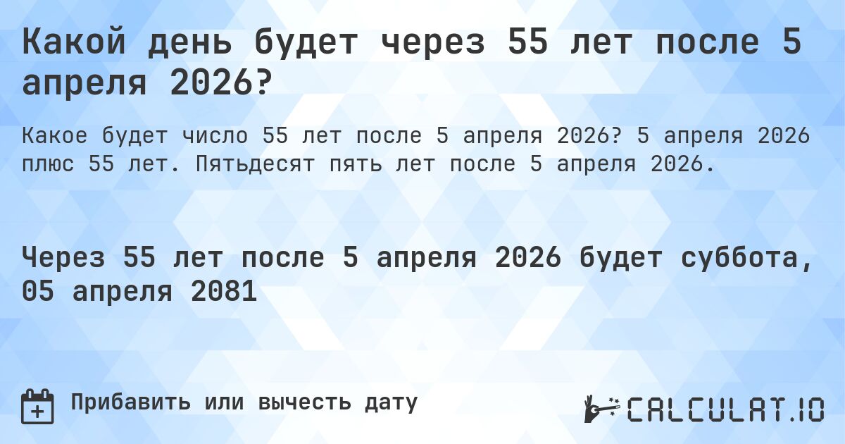 Какой день будет через 55 лет после 5 апреля 2026?. 5 апреля 2026 плюс 55 лет. Пятьдесят пять лет после 5 апреля 2026.