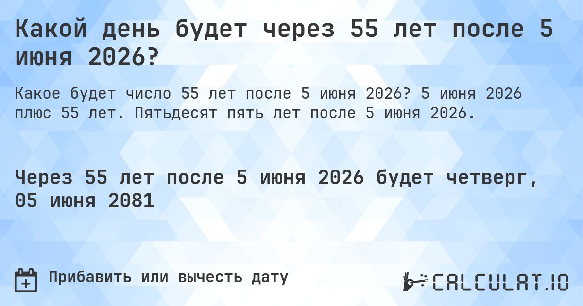 Какой день будет через 55 лет после 5 июня 2026?. 5 июня 2026 плюс 55 лет. Пятьдесят пять лет после 5 июня 2026.