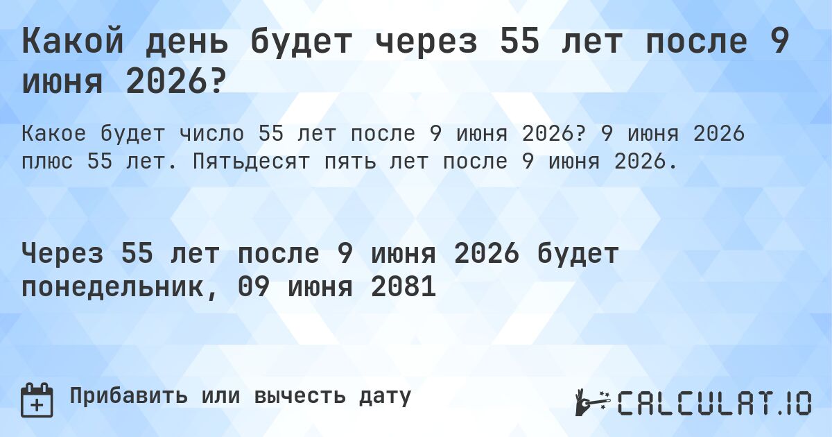 Какой день будет через 55 лет после 9 июня 2026?. 9 июня 2026 плюс 55 лет. Пятьдесят пять лет после 9 июня 2026.