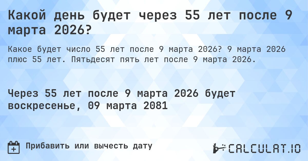 Какой день будет через 55 лет после 9 марта 2026?. 9 марта 2026 плюс 55 лет. Пятьдесят пять лет после 9 марта 2026.