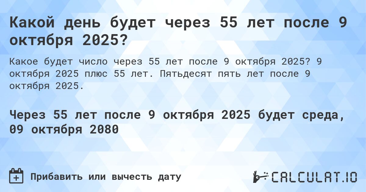 Какой день будет через 55 лет после 9 октября 2025?. 9 октября 2025 плюс 55 лет. Пятьдесят пять лет после 9 октября 2025.