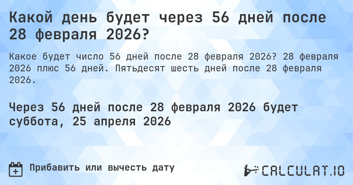 Какой день будет через 56 дней после 28 февраля 2026?. 28 февраля 2026 плюс 56 дней. Пятьдесят шесть дней после 28 февраля 2026.