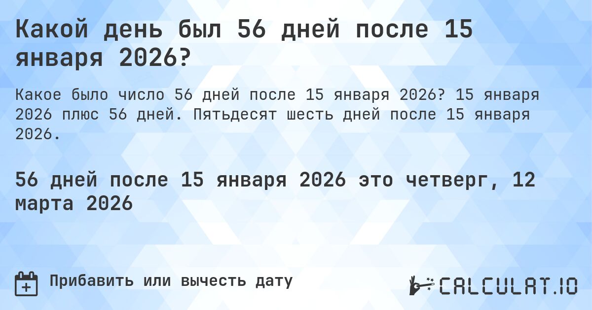 Какой день был 56 дней после 15 января 2026?. 15 января 2026 плюс 56 дней. Пятьдесят шесть дней после 15 января 2026.