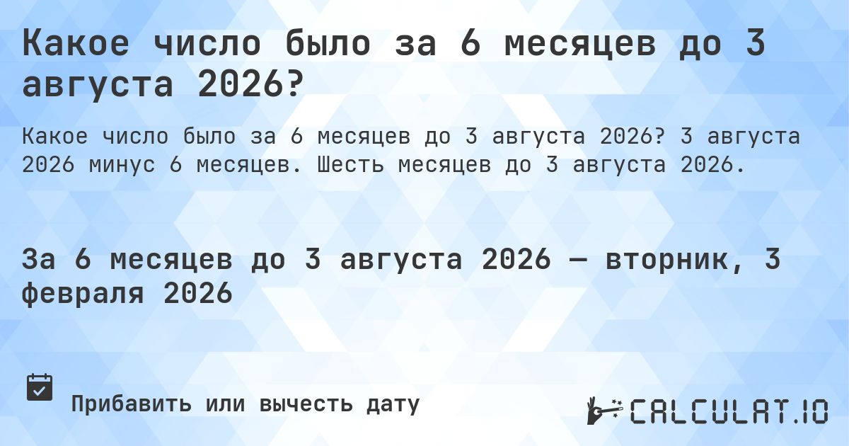 Какое число было за 6 месяцев до 3 августа 2026?. 3 августа 2026 минус 6 месяцев. Шесть месяцев до 3 августа 2026.