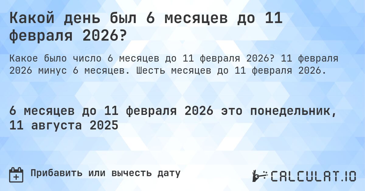 Какой день был 6 месяцев до 11 февраля 2026?. 11 февраля 2026 минус 6 месяцев. Шесть месяцев до 11 февраля 2026.