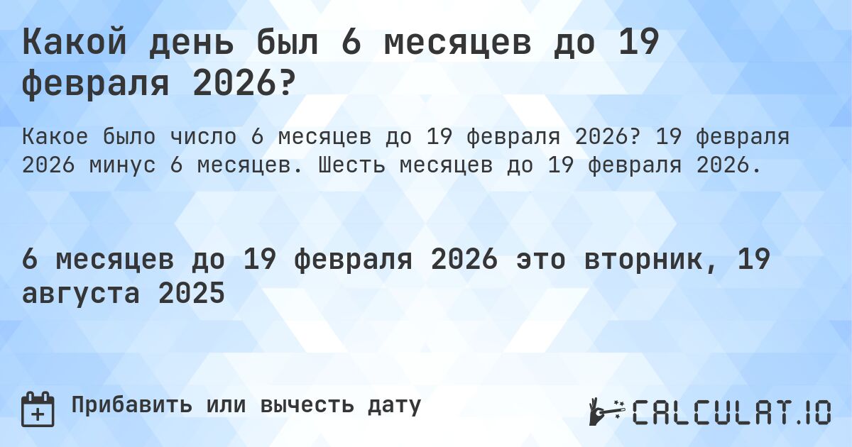 Какой день был 6 месяцев до 19 февраля 2026?. 19 февраля 2026 минус 6 месяцев. Шесть месяцев до 19 февраля 2026.