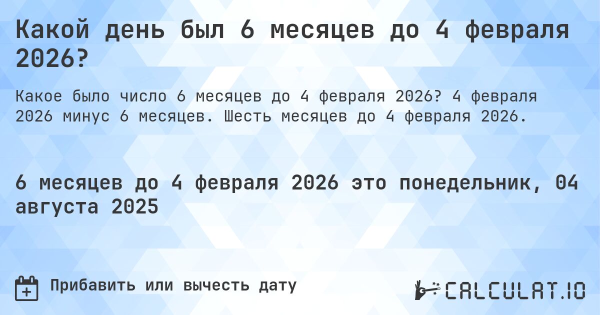 Какой день был 6 месяцев до 4 февраля 2026?. 4 февраля 2026 минус 6 месяцев. Шесть месяцев до 4 февраля 2026.