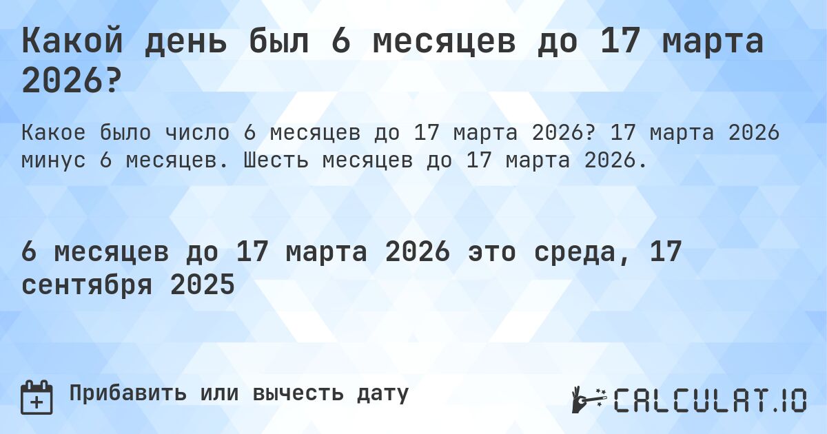 Какой день был 6 месяцев до 17 марта 2026?. 17 марта 2026 минус 6 месяцев. Шесть месяцев до 17 марта 2026.
