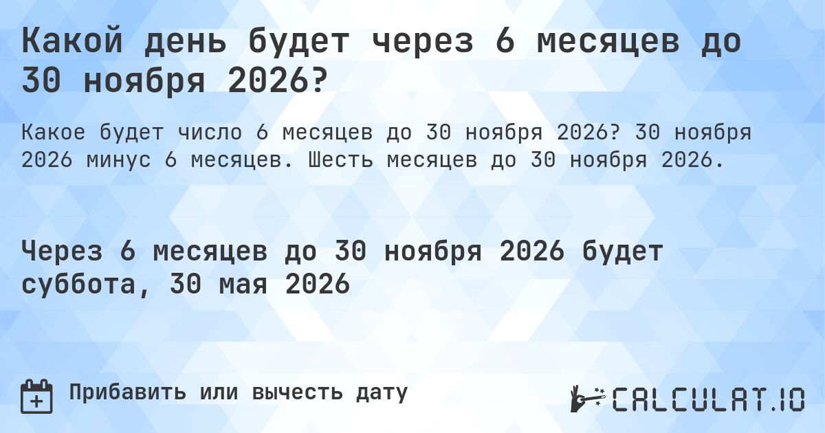 Какой день будет через 6 месяцев до 30 ноября 2026?. 30 ноября 2026 минус 6 месяцев. Шесть месяцев до 30 ноября 2026.