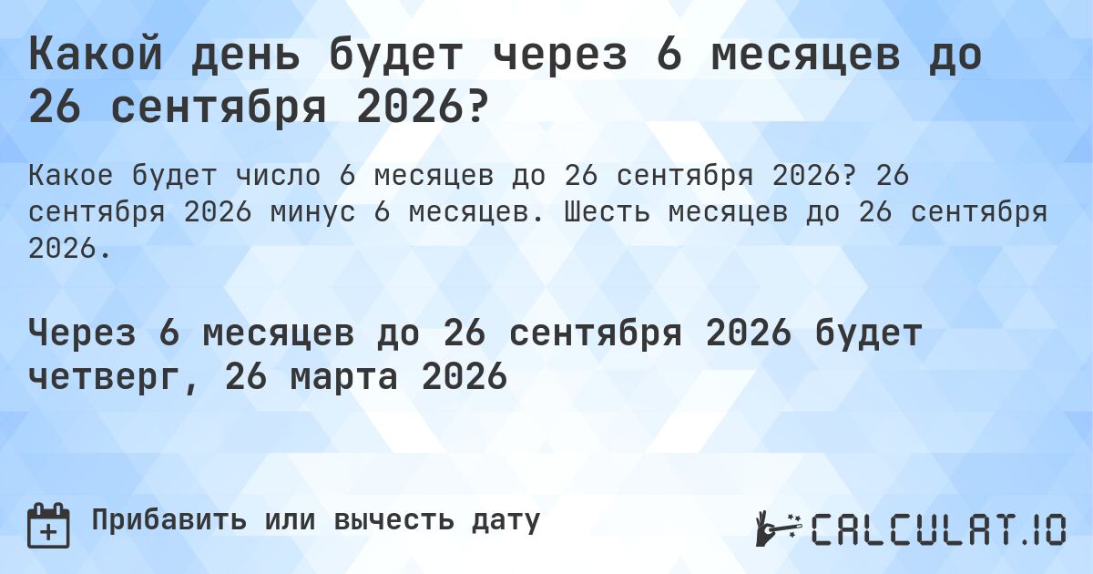 Какой день будет через 6 месяцев до 26 сентября 2026?. 26 сентября 2026 минус 6 месяцев. Шесть месяцев до 26 сентября 2026.