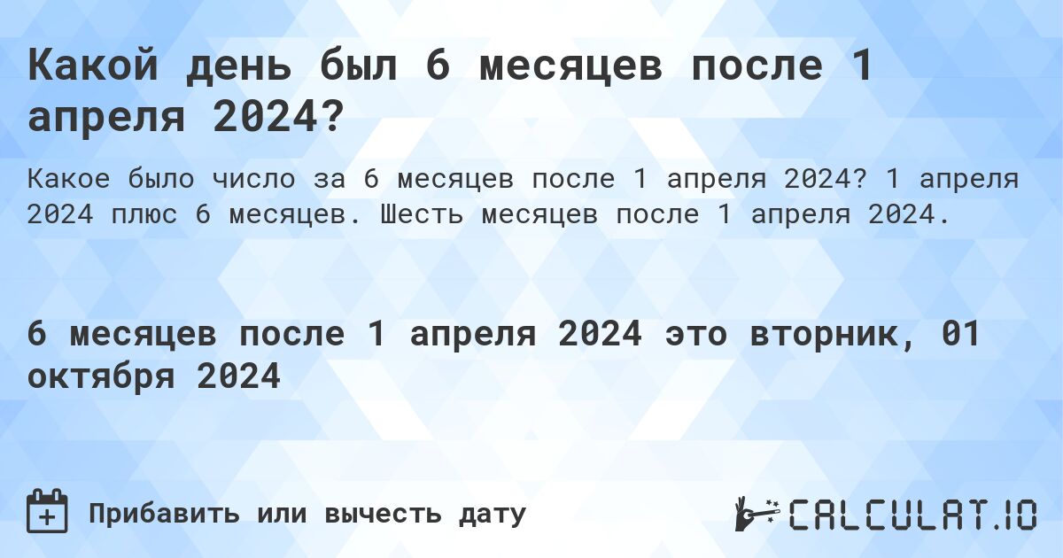 Какой день был 6 месяцев после 1 апреля 2024?. 1 апреля 2024 плюс 6 месяцев. Шесть месяцев после 1 апреля 2024.