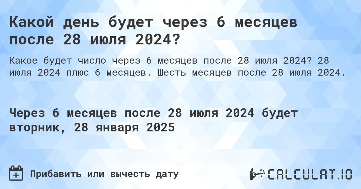 Какой день будет через 6 месяцев после 28 июля 2024?. 28 июля 2024 плюс 6 месяцев. Шесть месяцев после 28 июля 2024.