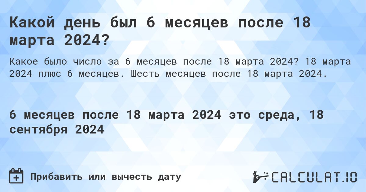 Какой день будет через 6 месяцев после 18 марта 2024?. 18 марта 2024 плюс 6 месяцев. Шесть месяцев после 18 марта 2024.