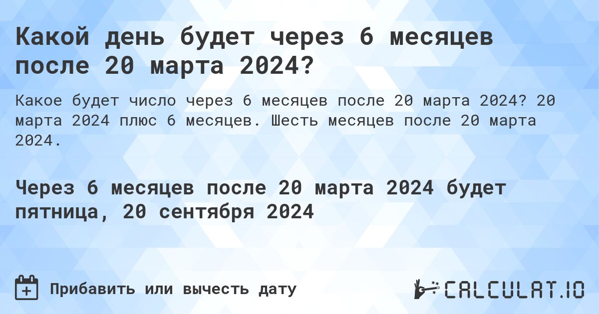 Какой день будет через 6 месяцев после 20 марта 2024?. 20 марта 2024 плюс 6 месяцев. Шесть месяцев после 20 марта 2024.