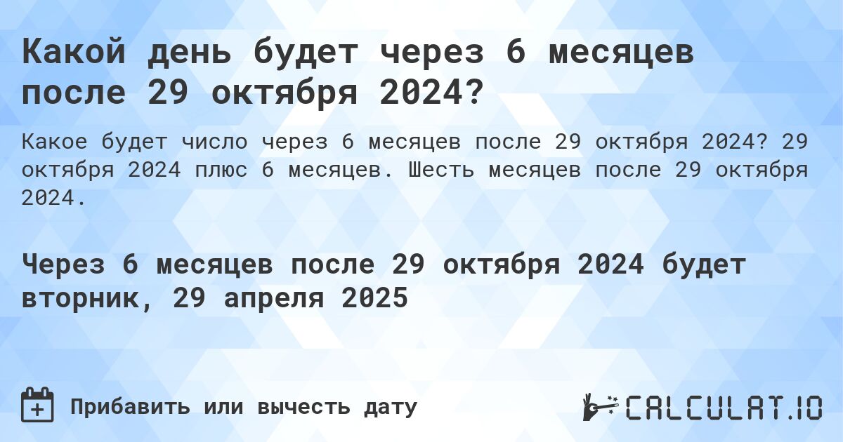 Какой день будет через 6 месяцев после 29 октября 2024?. 29 октября 2024 плюс 6 месяцев. Шесть месяцев после 29 октября 2024.