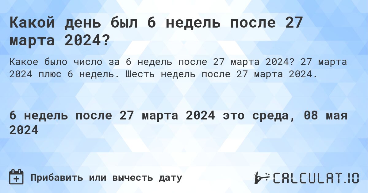 Какой день был 6 недель после 27 марта 2024?. 27 марта 2024 плюс 6 недель. Шесть недель после 27 марта 2024.