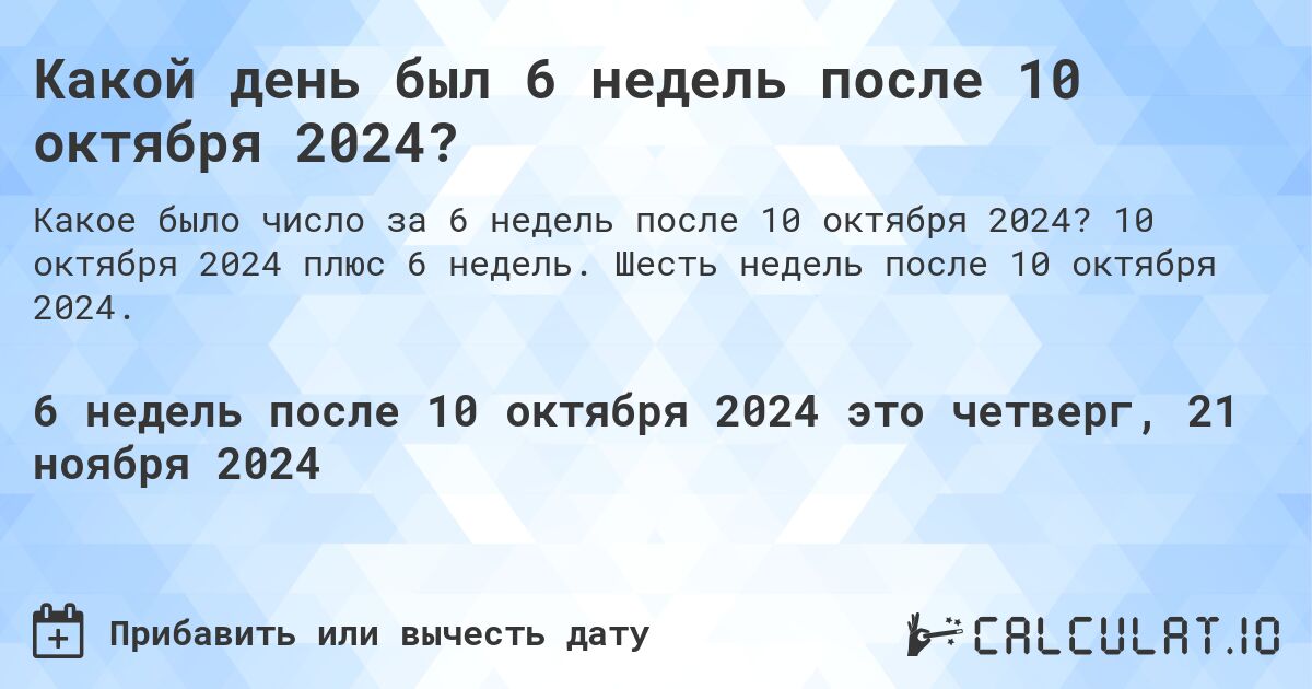 Какой день был 6 недель после 10 октября 2024?. 10 октября 2024 плюс 6 недель. Шесть недель после 10 октября 2024.