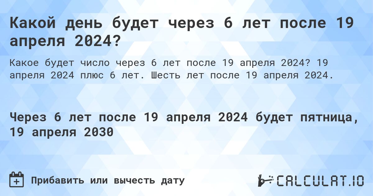 Какой день будет через 6 лет после 19 апреля 2024?. 19 апреля 2024 плюс 6 лет. Шесть лет после 19 апреля 2024.