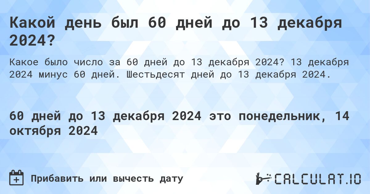 Какой день был 60 дней до 13 декабря 2024?. 13 декабря 2024 минус 60 дней. Шестьдесят дней до 13 декабря 2024.