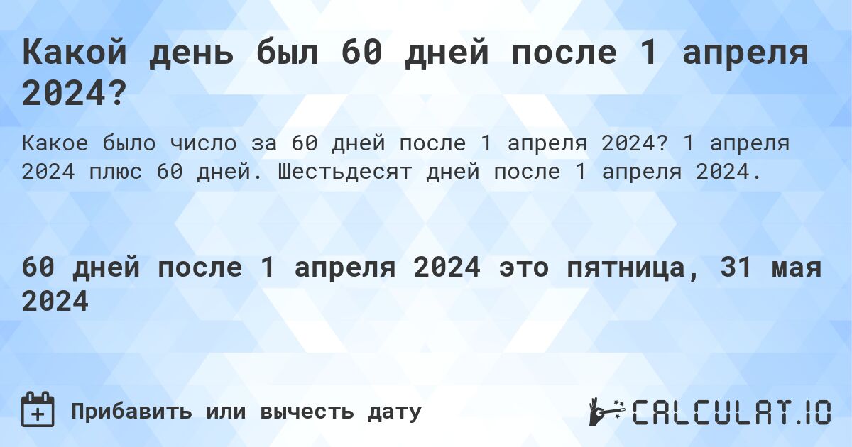 Какой день будет через 60 дней после 1 апреля 2024?. 1 апреля 2024 плюс 60 дней. Шестьдесят дней после 1 апреля 2024.