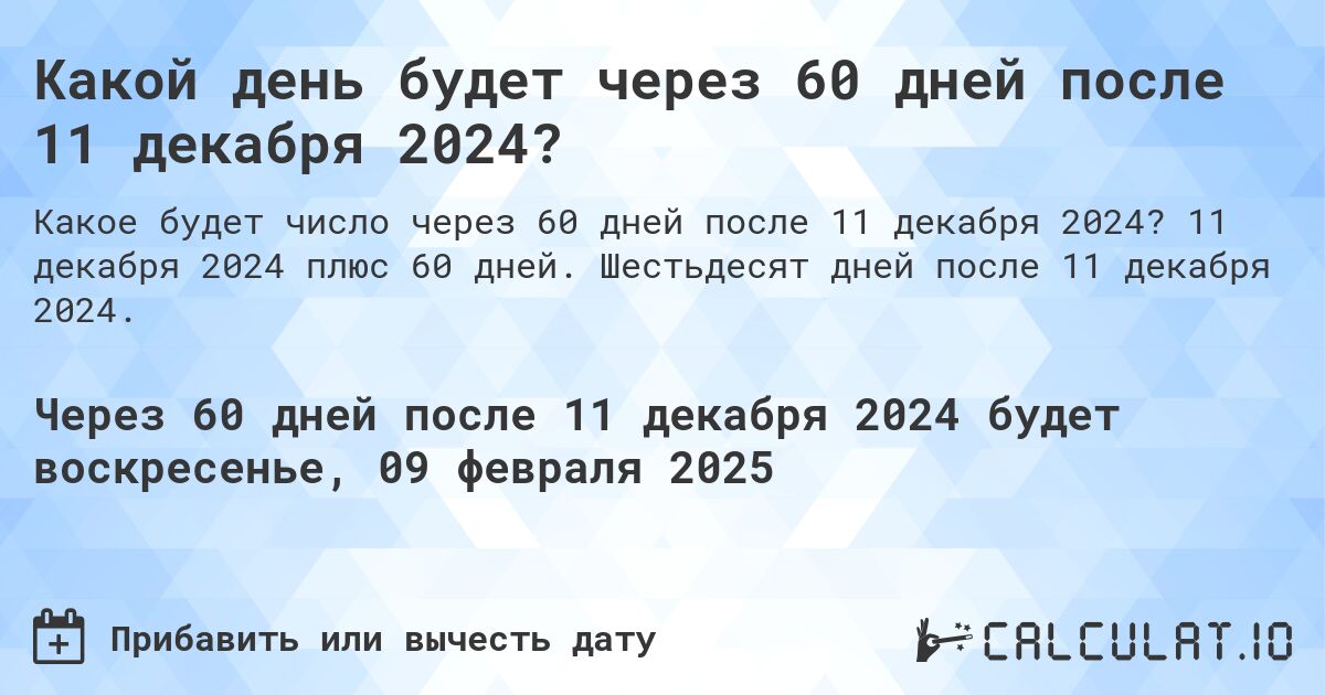 Какой день будет через 60 дней после 11 декабря 2024?. 11 декабря 2024 плюс 60 дней. Шестьдесят дней после 11 декабря 2024.