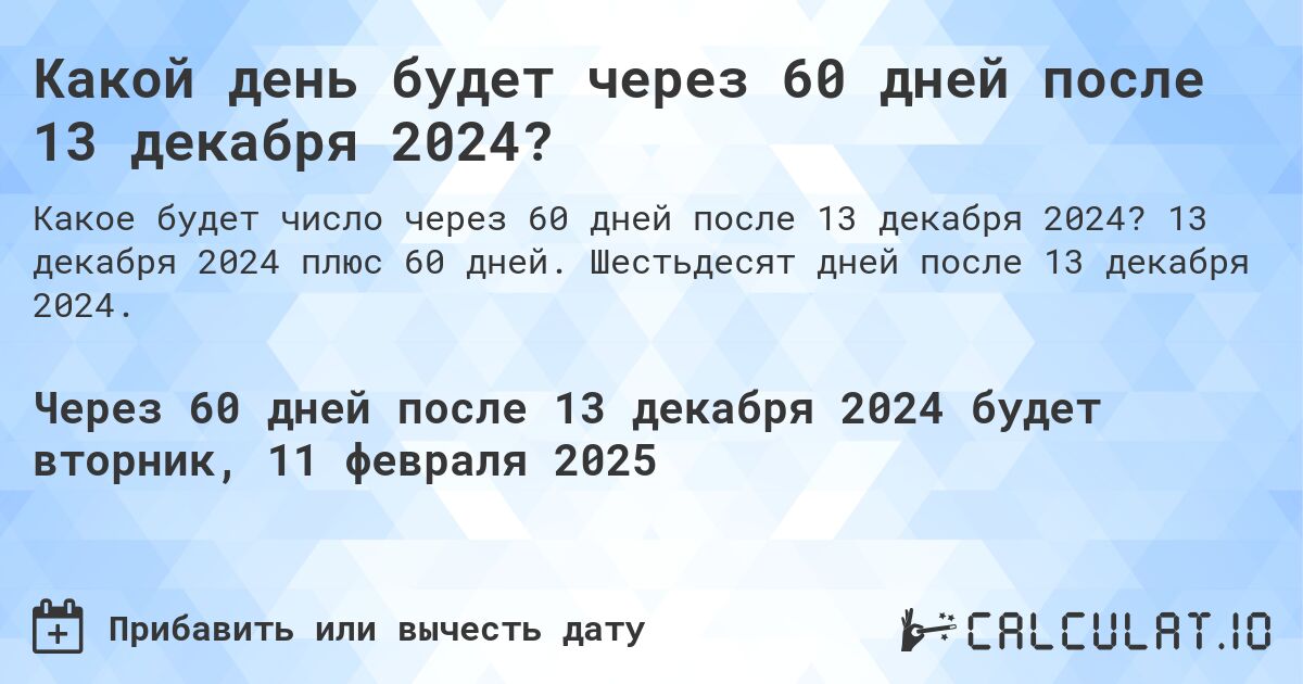 Какой день будет через 60 дней после 13 декабря 2024?. 13 декабря 2024 плюс 60 дней. Шестьдесят дней после 13 декабря 2024.