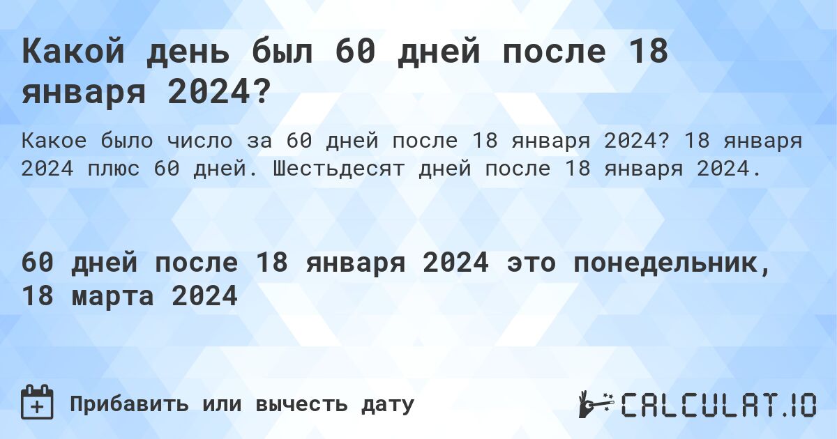 Какой день был 60 дней после 18 января 2024?. 18 января 2024 плюс 60 дней. Шестьдесят дней после 18 января 2024.