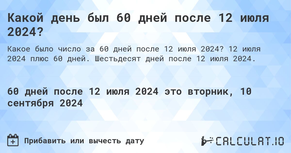 Какой день был 60 дней после 12 июля 2024?. 12 июля 2024 плюс 60 дней. Шестьдесят дней после 12 июля 2024.