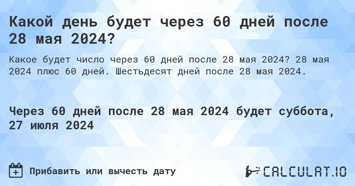 Какой день будет через 60 дней после 28 мая 2024?. 28 мая 2024 плюс 60 дней. Шестьдесят дней после 28 мая 2024.