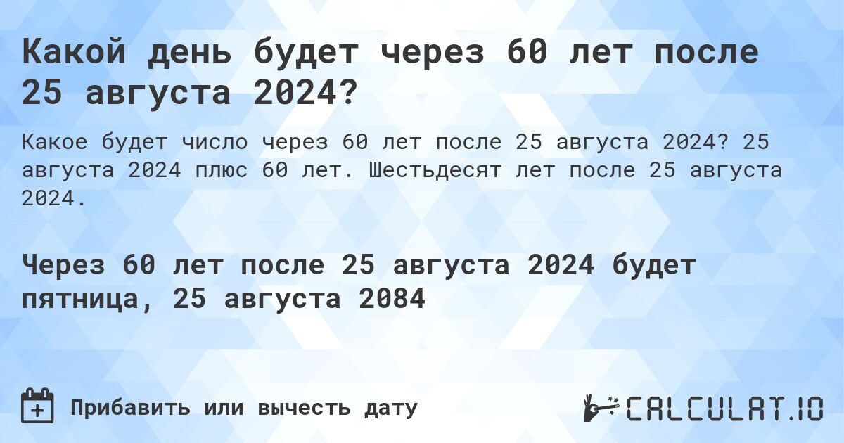 Какой день будет через 60 лет после 25 августа 2024?. 25 августа 2024 плюс 60 лет. Шестьдесят лет после 25 августа 2024.