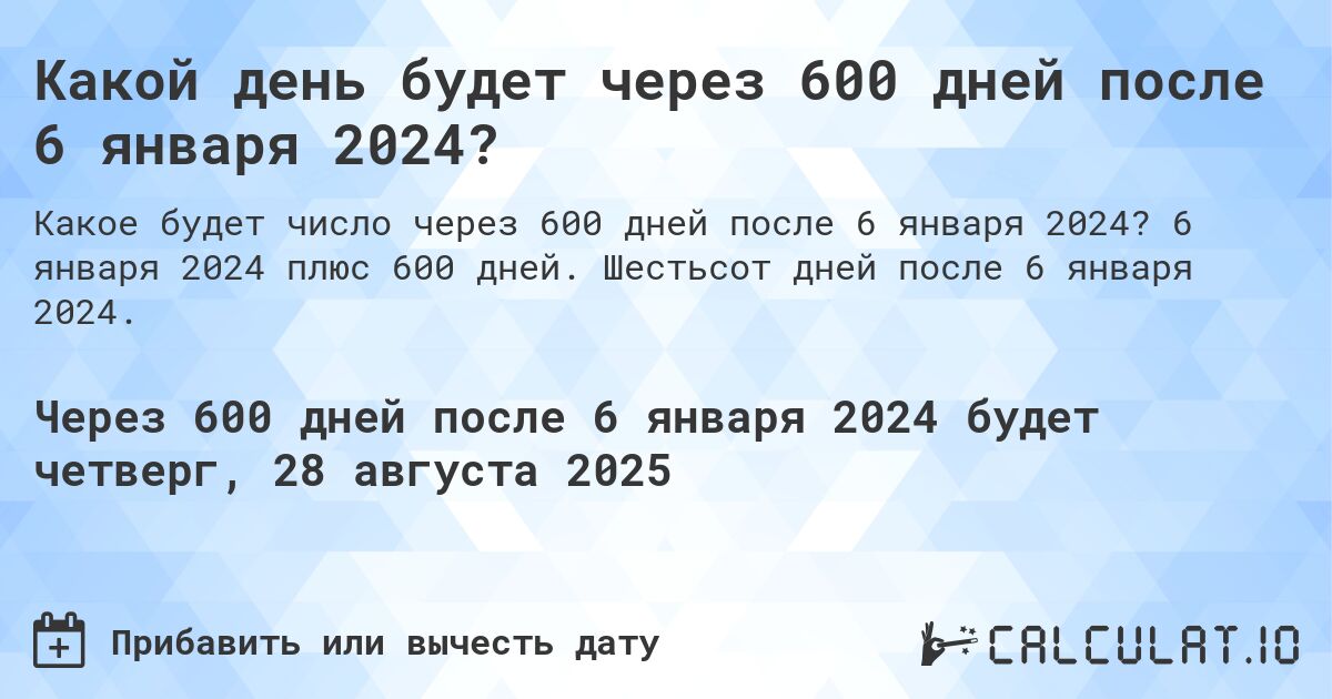 Какой день будет через 600 дней после 6 января 2024?. 6 января 2024 плюс 600 дней. Шестьсот дней после 6 января 2024.