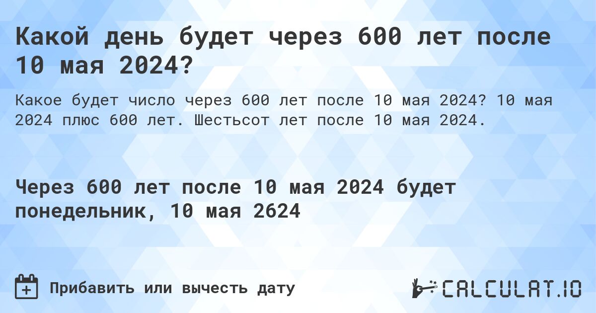 Какой день будет через 600 лет после 10 мая 2024?. 10 мая 2024 плюс 600 лет. Шестьсот лет после 10 мая 2024.