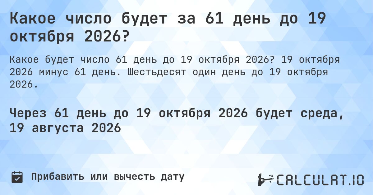 Какое число будет за 61 день до 19 октября 2026?. 19 октября 2026 минус 61 день. Шестьдесят один день до 19 октября 2026.