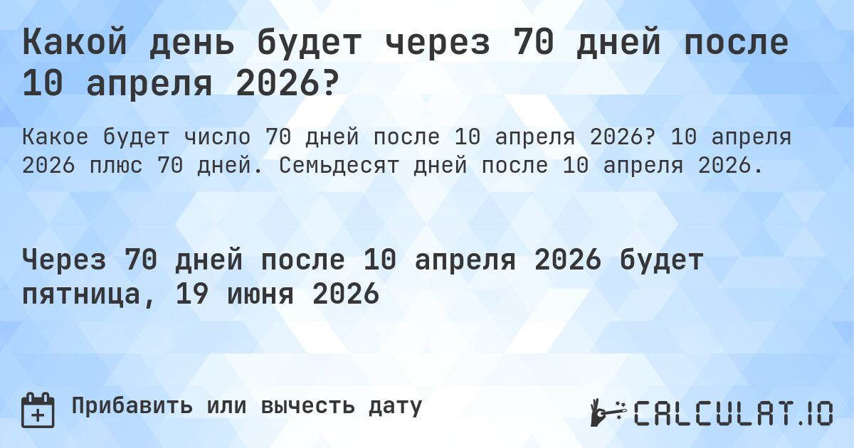 Какой день будет через 70 дней после 10 апреля 2026?. 10 апреля 2026 плюс 70 дней. Семьдесят дней после 10 апреля 2026.